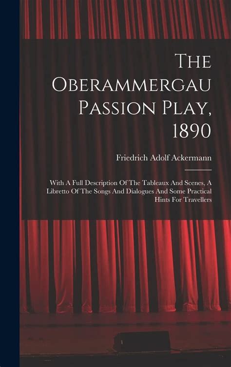 The Oberammergau Passion Play 1890 With A Full Description Of The