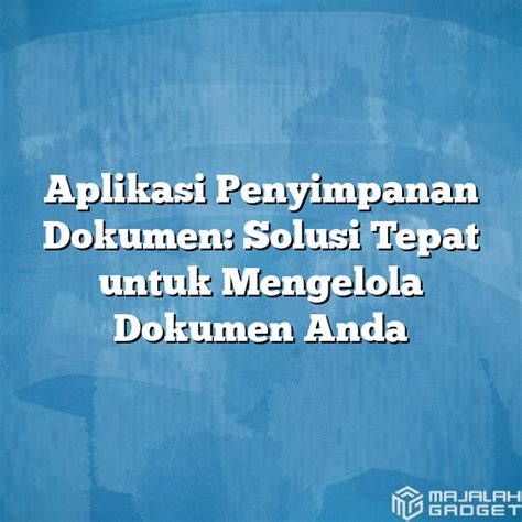 Aplikasi Penyimpanan Dokumen Solusi Tepat Untuk Mengelola Dokumen Anda