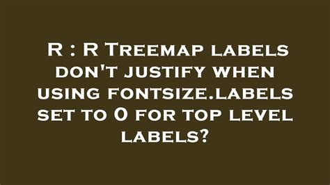 R R Treemap Labels Don T Justify When Using Fontsize Labels Set To 0