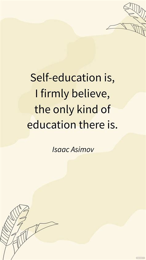 Isaac Asimov - Self-education is, I firmly believe, the only kind of ...