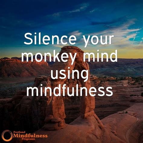 Silence Your Monkey Mind Using Mindfulness Mindfulness Quotes