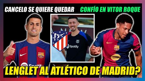 El Atl Tico De Madrid Quiere A Lenglet Joao Cancelo Lucha Para