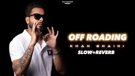 Off Roading Khan Bhaini New Punjabi Song Slowreverb Youtube