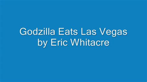 Godzilla Eats Las Vegas By Eric Whitacre Youtube