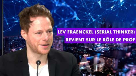 Lev Fraenckel Serial Thinker Revient Sur Le R Le De Prof Youtube