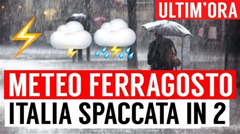 Meteo Ferragosto Italia Spaccata In Due Tra Temporali E Caldo Africano