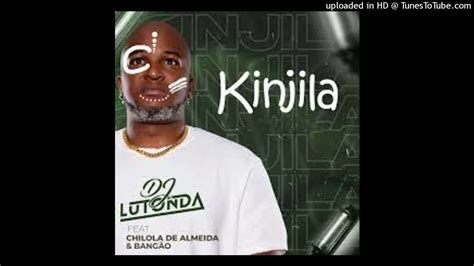 Dj Lutonda Kinjila Feat Chilola De Almeida E Bangão Youtube