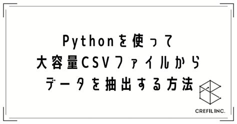 Pythonを使って大容量csvファイルからデータを抽出する方法｜crefil