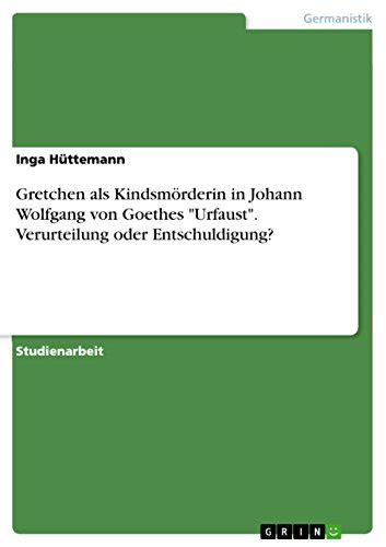 Gretchen Als Kindsm Rderin In Johann Wolfgang Von Goethes Urfaust