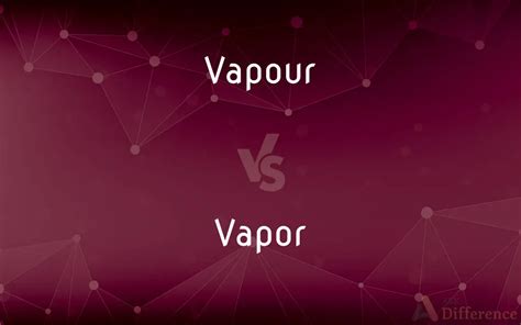 Vapour Vs Vapor — Whats The Difference