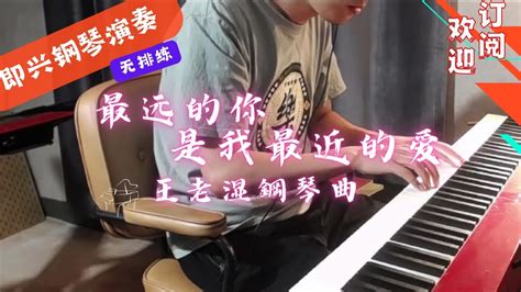 最远的你是我最近的爱 钢琴曲王老湿即兴钢琴演奏 Youtube