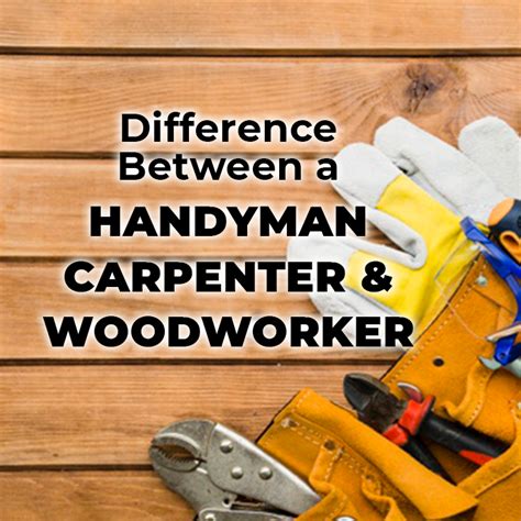 The Difference Between A Carpenter Woodworker And Handyman