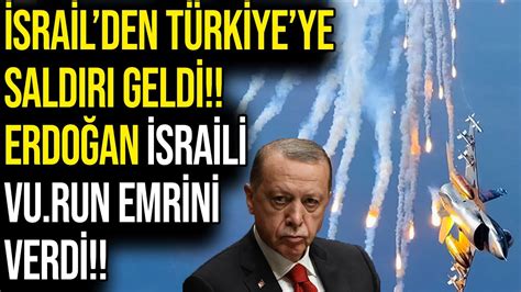 İSRAİLden TÜRKİYEye SALDIRI GELDİ ERDOĞAN VU RUN EMRİNİ VERDİ