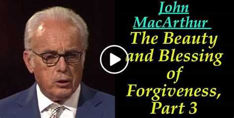 John Macarthur The Beauty And Blessing Of Forgiveness Part 3