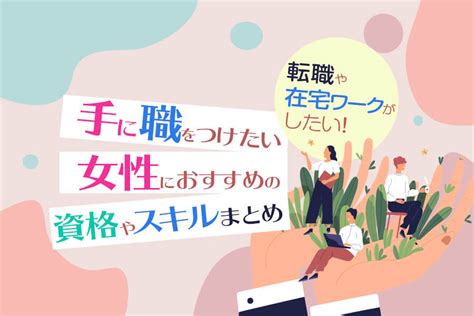 手に職をつけたい女性におすすめの資格やスキルまとめ｜転職や在宅ワークがしたい