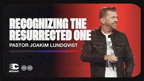 Recognizing The Resurrected One Joakim Lundqvist Bethany Church