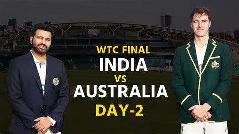 India Vs Australia Live Match Today Wtc Final Live Wtc Final Day 2