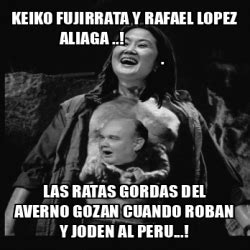 Meme Personalizado Keiko Fujirrata Y Rafael Lopez Aliaga Las