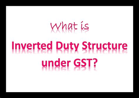 What Is Inverted Duty Structure Under Gst Indian Economy