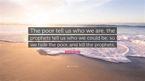 Philip Berrigan Quote The Poor Tell Us Who We Are The Prophets Tell