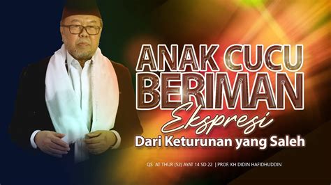 Anak Cucu Yang Beriman Ekspresi Dari Keturunan Yang Saleh KH Didin