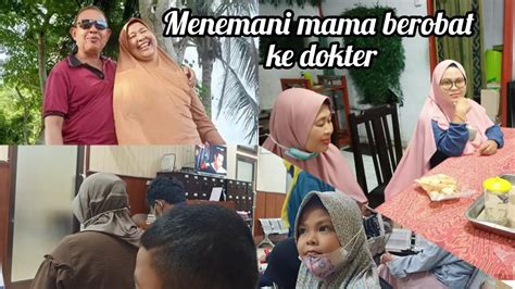 My Daily Vlog Menemani Mama Berobat Ke Dokter Kaulah Ibuku Cinta