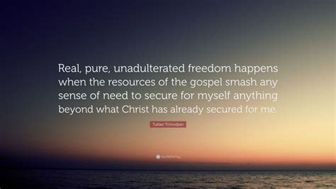 Tullian Tchividjian Quote Real Pure Unadulterated Freedom Happens