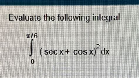 Solved Evaluate The Following Integral Secx Cosx Dx Chegg