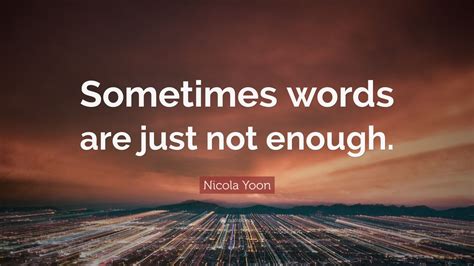 Nicola Yoon Quote “sometimes Words Are Just Not Enough ”