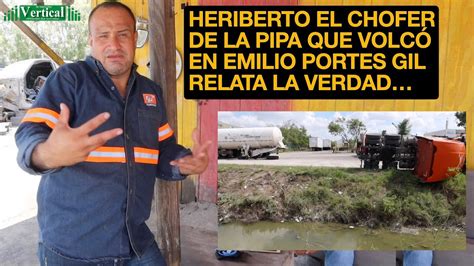 HERIBERTO EL CHOFER DE LA PIPA QUE VOLCÓ EN EMILIO PORTES GIL RELATA LA