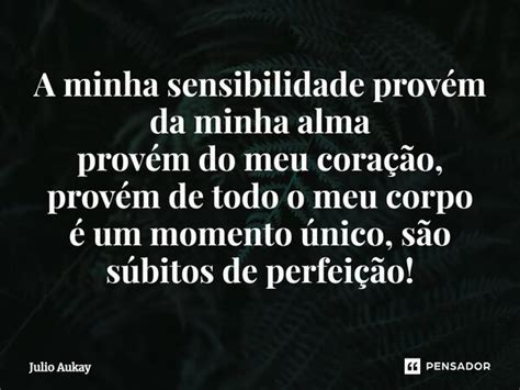 A minha sensibilidade provém da Julio Aukay Pensador