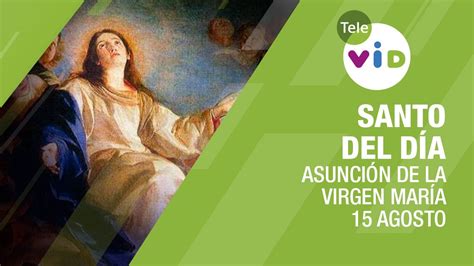 15 De Agosto Día De La Asunción De La Virgen María Santo Del Día Tele Vid Youtube