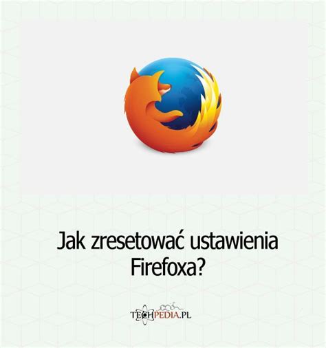 Jak Zresetować Ustawienia Firefoxa