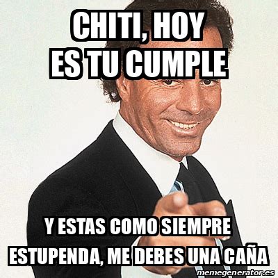 Meme Julio Iglesias Chiti Hoy Es Tu Cumple Y Estas Como Siempre