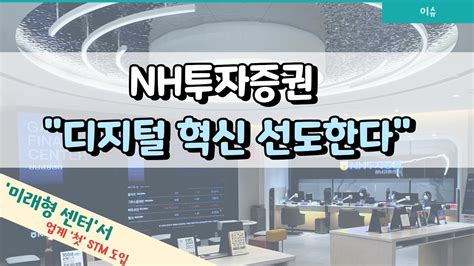 영상 Nh투자증권 업계 첫 Stm 도입하며 디지털 혁신 선도 Youtube