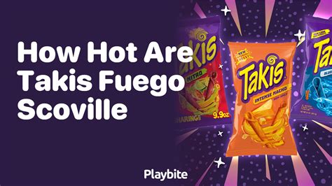 How Hot Are Takis Fuego On The Scoville Scale Playbite