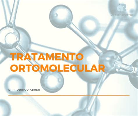 Tratamento Ortomolecular Conheça Tudo Sobre Ele Com O Dr Rodrigo