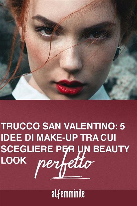 A San Valentino Scegli Il Trucco Pi Adatto A Te Ecco Cinque Proposte