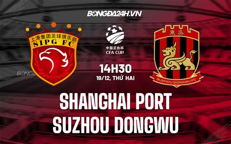 Nhận định soi kèo Shanghai Port vs Suzhou Dongwu Cúp QG