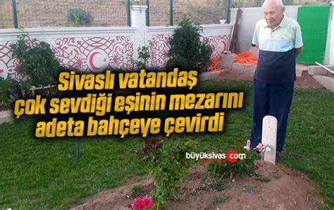 Sivaslı Vatandaş çok Sevdiği Eşinin Mezarını Adeta Bahçeye çevirdibüyük Sivas Haber Sivas