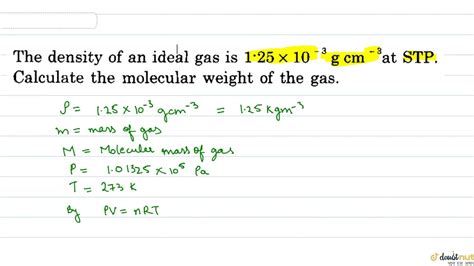 The Density Of An Ideal Gas Is 1 25xx10 3 G Cm 3 At STP