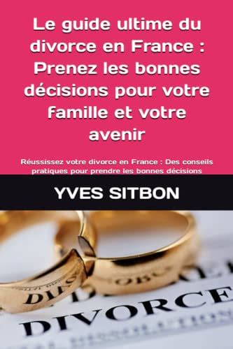 Le guide ultime du divorce en France Prenez les bonnes décisions pour