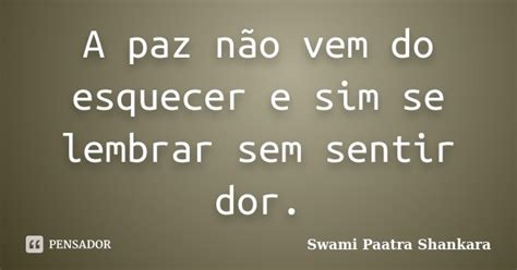 A Paz Não Vem Do Esquecer E Sim Se Swami Paatra Shankara