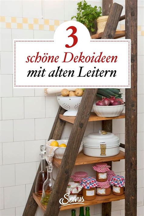 3 Deko Ideen Mit Alten Leitern Servus Alte Leiter Deko Ideen