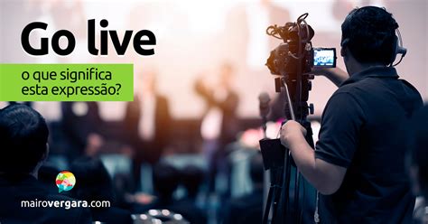 O Que Significa Live - Go Live | O que significa esta expressão? - Mairo Vergara