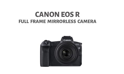 Canon Eos R Full Frame Mirrorless Camera Announced Photographyaxis