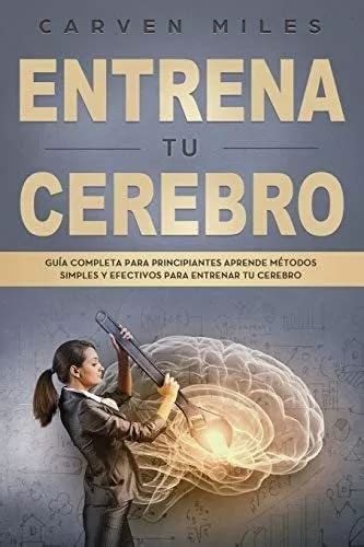 Libro Entrena Tu Cerebro Guía Completa Para Principiantes Envío gratis