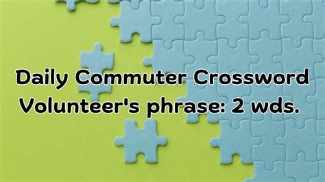 Daily Commuter Crossword Clue Volunteer S Phrase 2 Wds Revealed