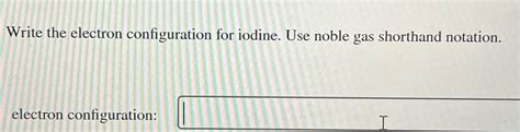 [Solved] Write the electron configuration for iodine. Use noble gas ...