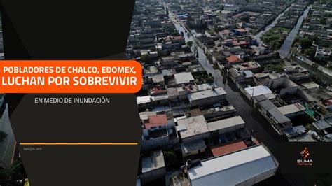 Suma Noticias Pobladores De Chalco Edomex Luchan Por Sobrevivir En